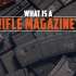 What Is A Rifle Magazine?